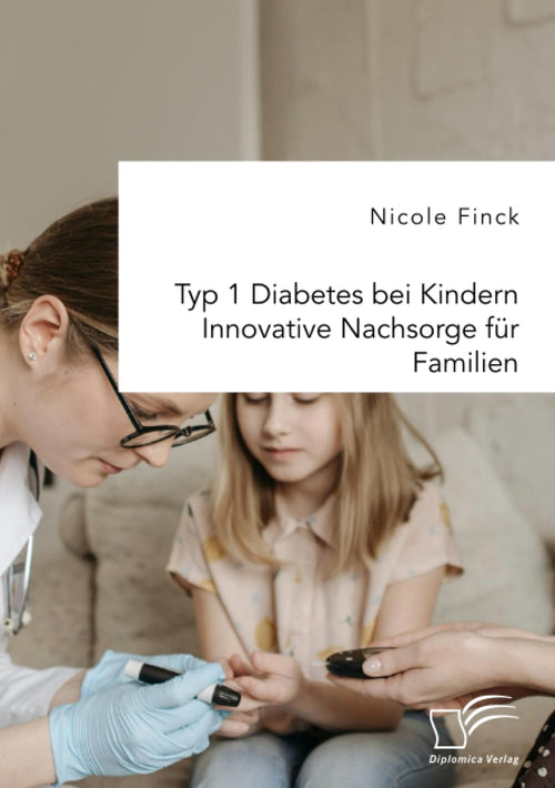 Typ 1 Diabetes bei Kindern. Innovative Nachsorge für Familien von Nicole Finck